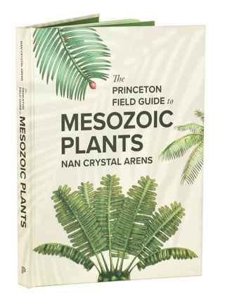 Stock ID 45909 The Princeton field guide to Mesozoic plants. Nan Crystal Arens