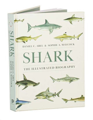 Stock ID 45921 Shark: the illustrated biography. Daniel C. Abel, Sophie A. Maycock