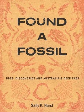Found a fossil: digs, discoveries and Australia&rsquo;s deep past