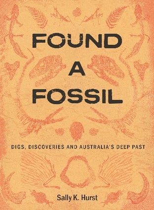 Stock ID 46112 Found a fossil: digs, discoveries and Australia’s deep past. Sally K. Hurst