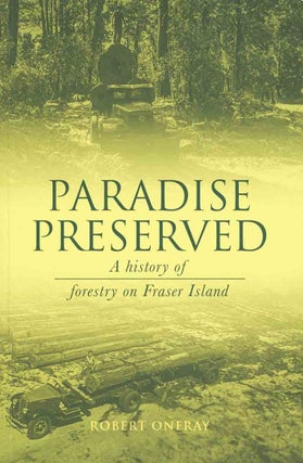 Stock ID 46267 Paradise preserved: a history of forestry on Fraser Island. Robert Onfray