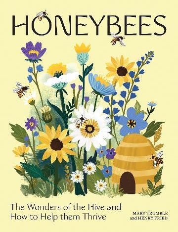 Stock ID 46335 Honeybees: the wonders of the hive and how to help them thrive. Mary Trumble, Henry Fried.