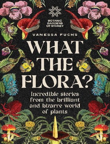 Stock ID 46395 What the flora? Incredible stories from the brilliant and bizzare world of plants. Vanessa Fuchs.