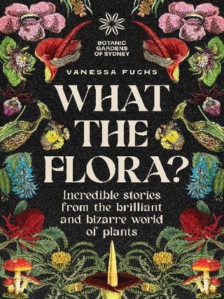 What the flora? Incredible stories from the brilliant and bizzare world of plants