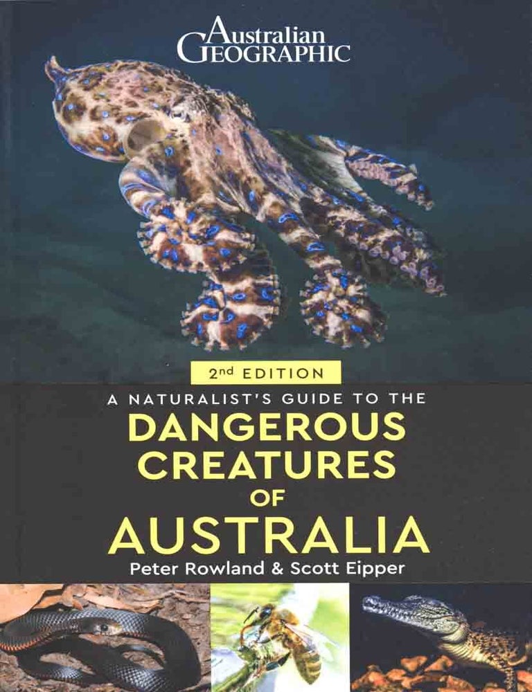 Stock ID 46398 Australian Geographic: a naturalist's guide to dangerous creatures of Australia. Peter Rowland, Scott Eipper.