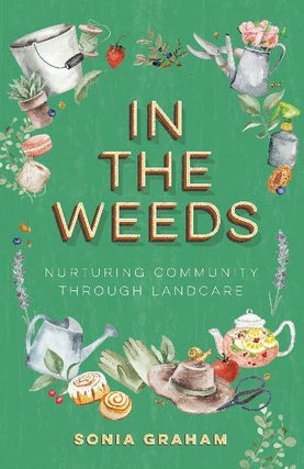 Stock ID 46520 In the weeds: nuturing community through Landcare. Sonia Graham
