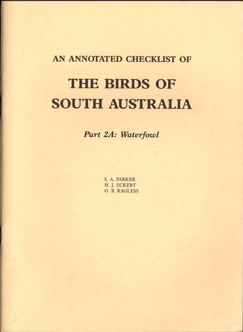 Stock ID 7580 An annotated checklist of the birds of South Australia, part two A: waterfowl. S. A. Parker.