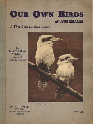 Stock ID 8399 Our own birds of Australia: a first book for bird lovers. Edward A. Vidler
