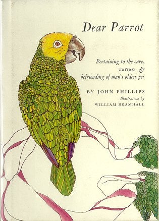 Stock ID 996 Dear parrot: pertaining to the care, nurture and befriending of man's oldest pet. John Phillips.